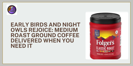 Early Birds and Night Owls Rejoice: Medium Roast Ground Coffee Delivered When You Need It
