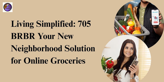 Living Simplified: 705 BRBR Your New Neighborhood Solution for Online Groceries